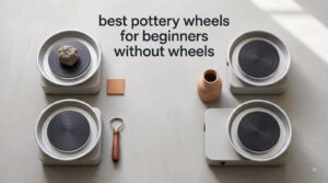 best pottery wheels for beginners without wheels