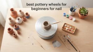 best pottery wheels for beginners for nail