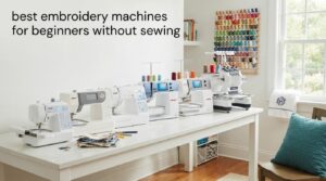 best embroidery machines for beginners without sewing